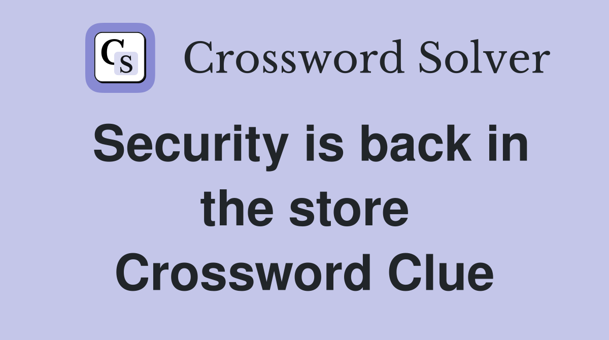 Security is back in the store Crossword Clue