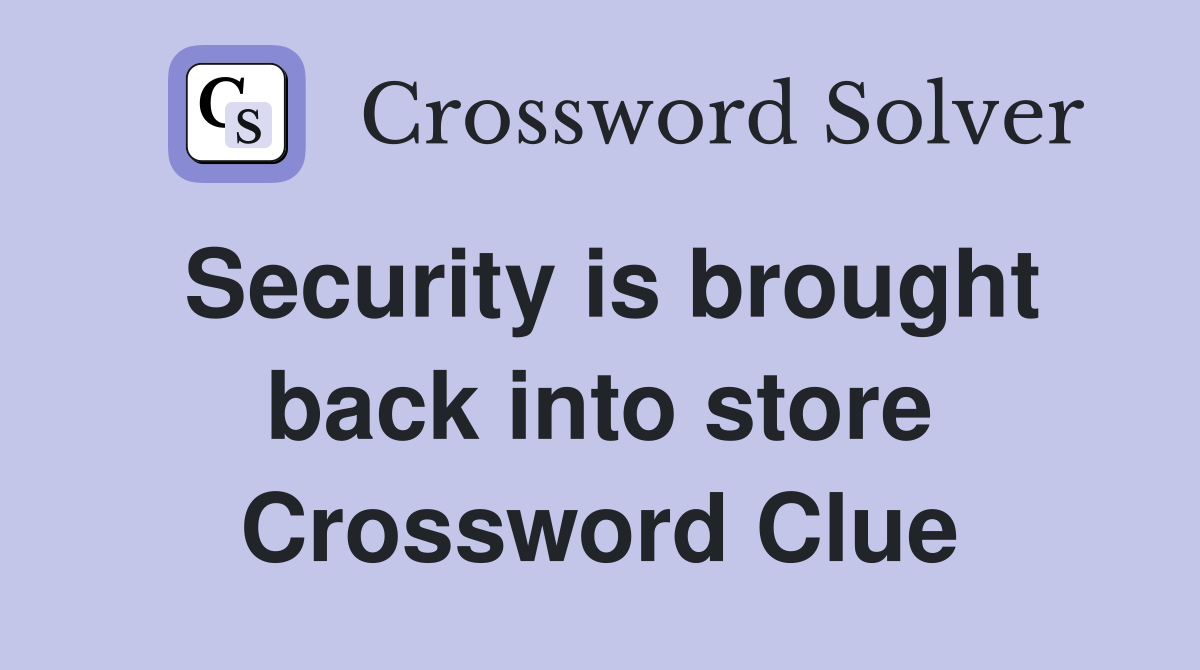 Security is brought back into store Crossword Clue