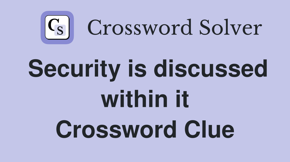 Security is discussed within it Crossword Clue