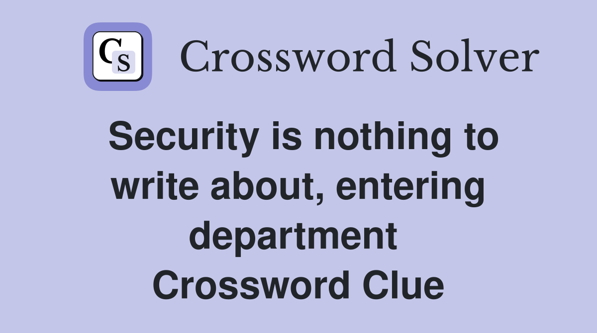 Security is nothing to write about, entering department  Crossword Clue