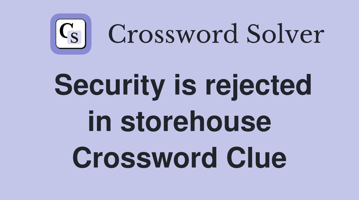 Security is rejected in storehouse Crossword Clue