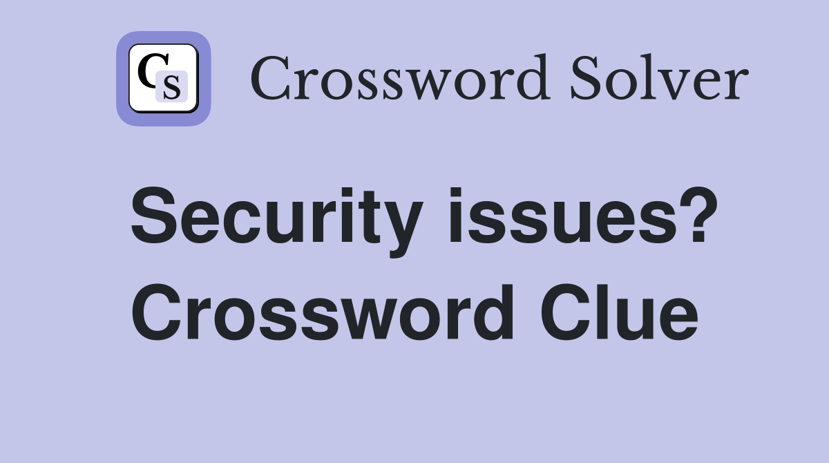 Security issues? Crossword Clue