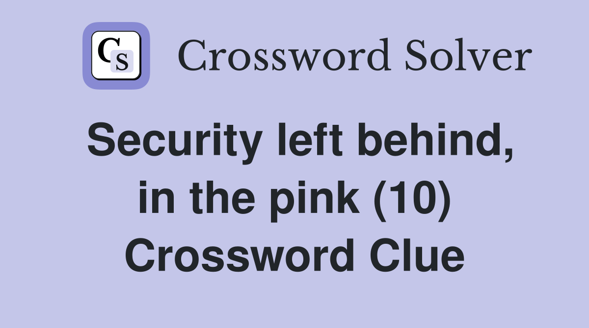 Security left behind, in the pink (10) Crossword Clue