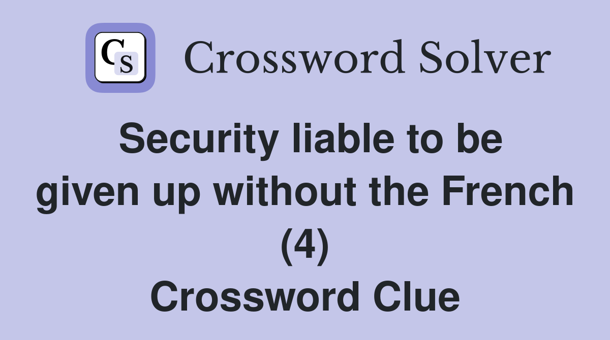 Security liable to be given up without the French (4) Crossword Clue