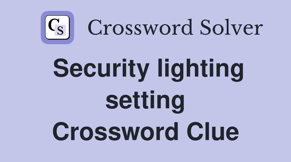 Security lighting setting Crossword Clue