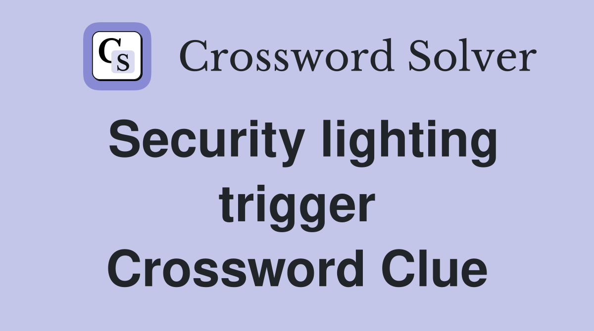 Security lighting trigger Crossword Clue