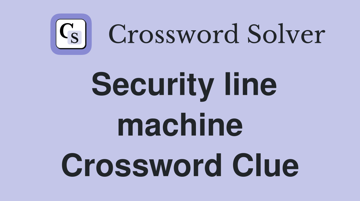 Security line machine Crossword Clue