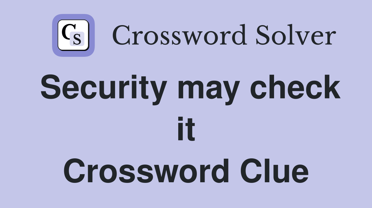 Security may check it Crossword Clue