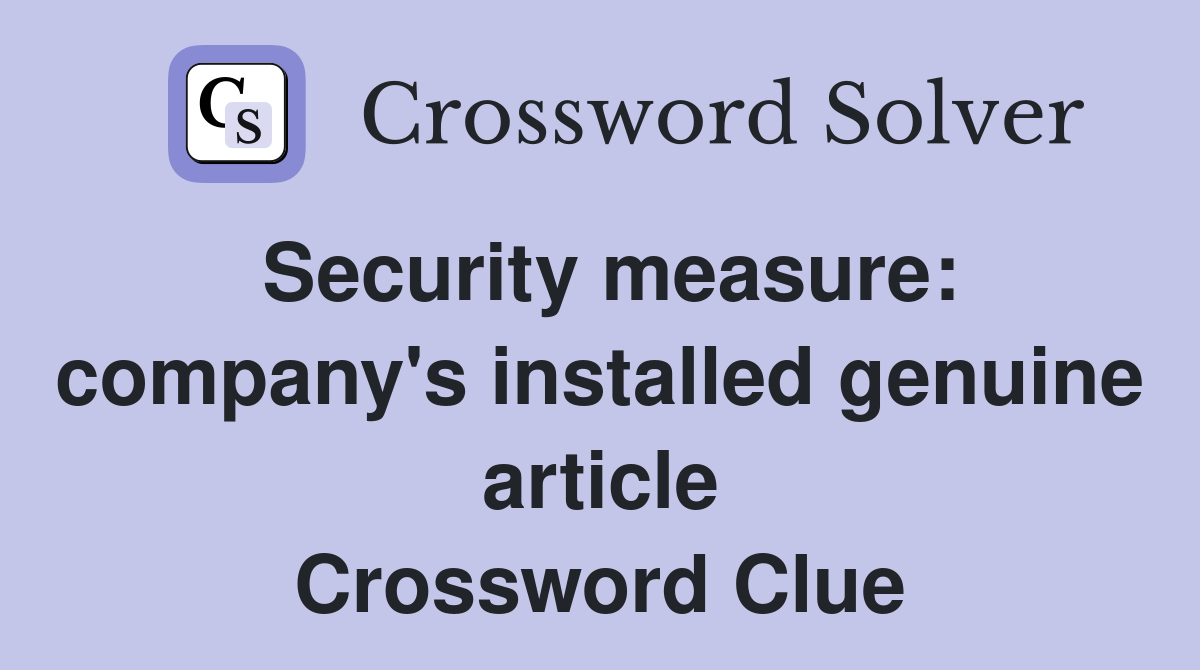Security measure: company's installed genuine article Crossword Clue