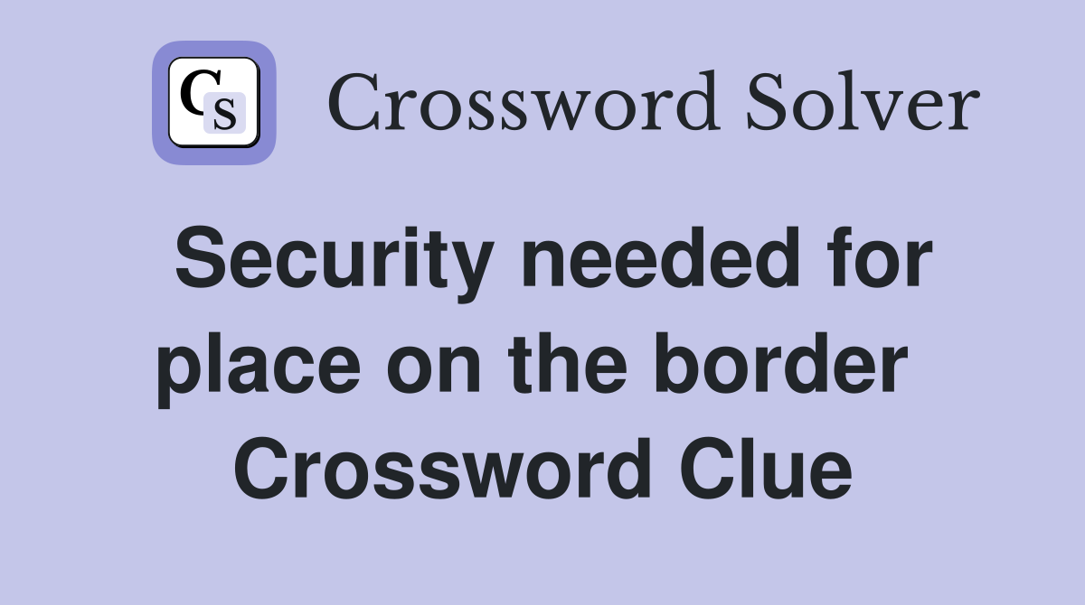 Security needed for place on the border  Crossword Clue