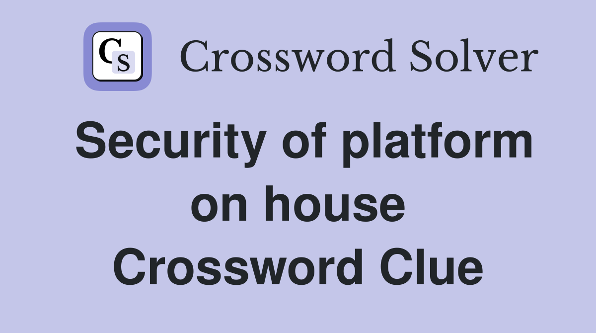 Security of platform on house Crossword Clue