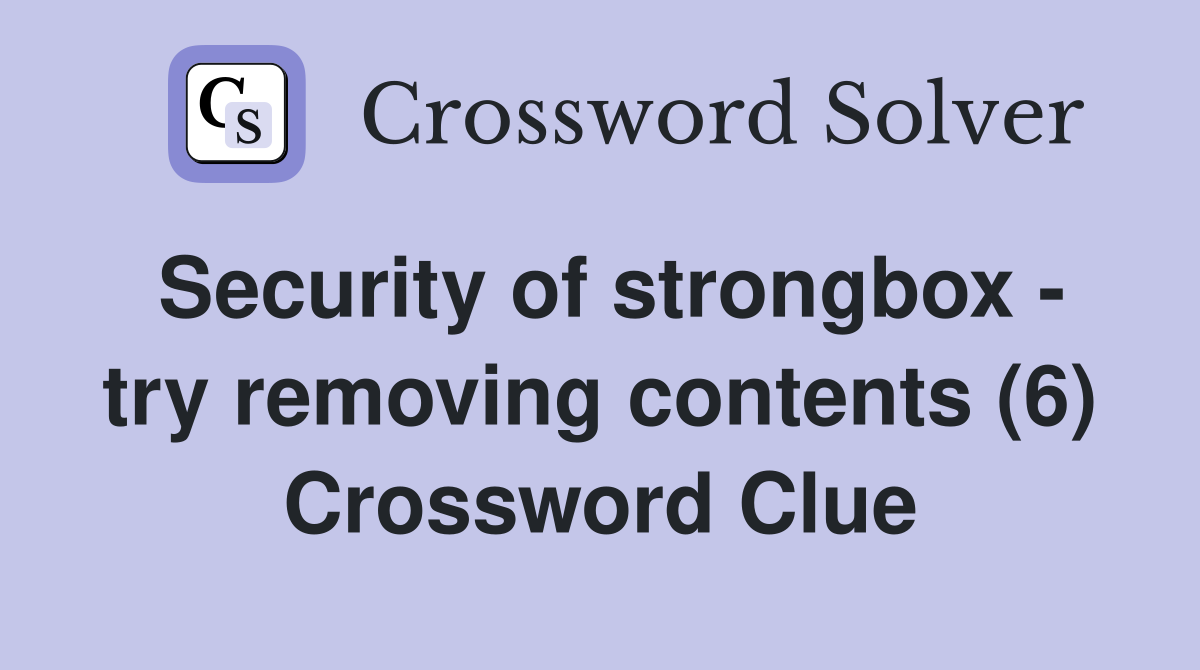 Security of strongbox - try removing contents (6) Crossword Clue