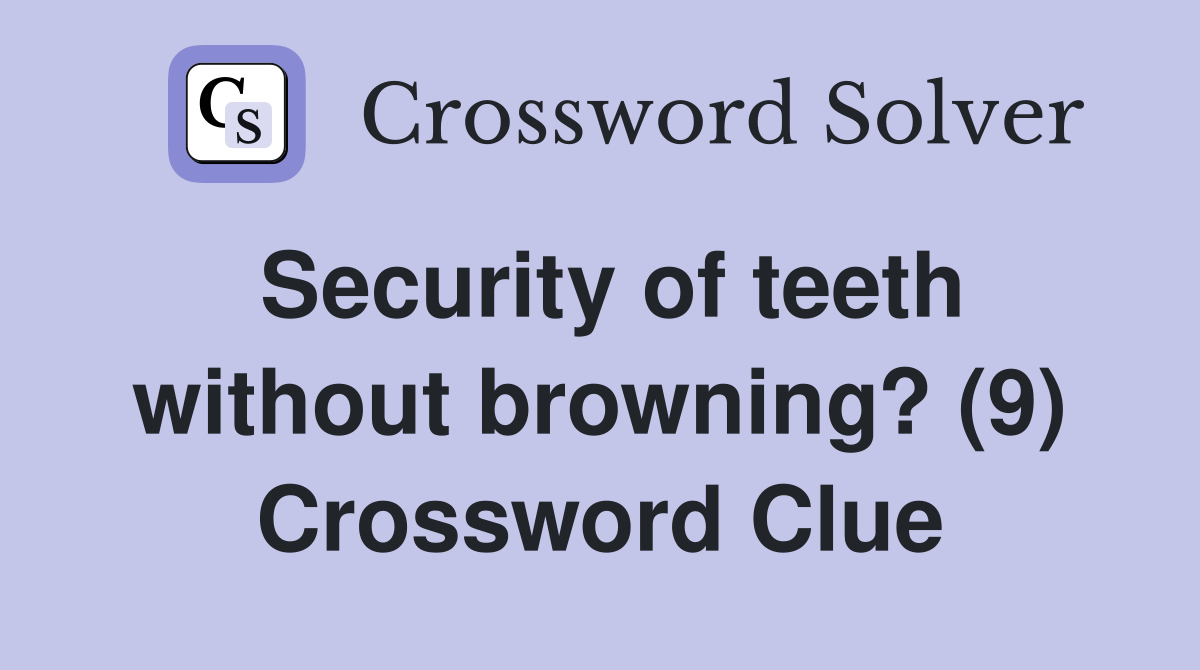 Security of teeth without browning? (9) Crossword Clue
