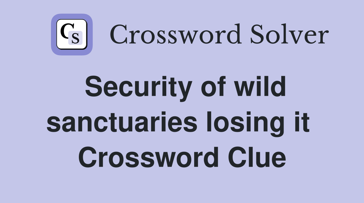 Security of wild sanctuaries losing it  Crossword Clue
