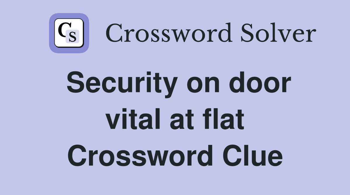 Security on door vital at flat Crossword Clue