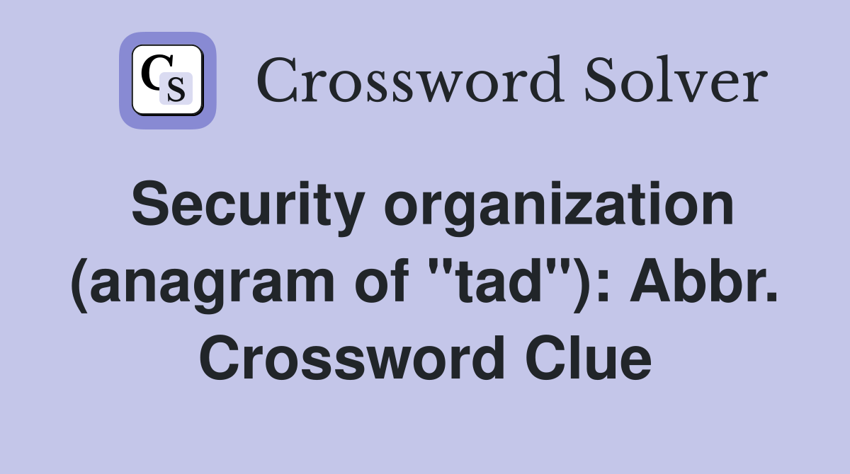 Security organization (anagram of "tad"): Abbr. Crossword Clue
