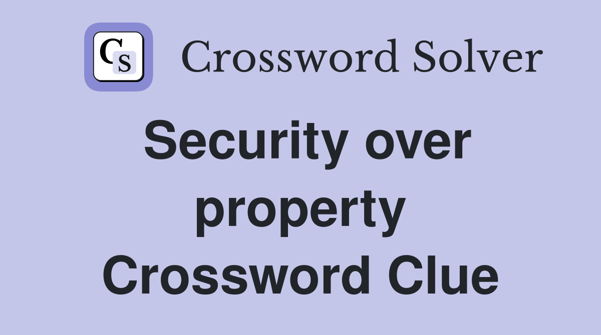 Security over property Crossword Clue