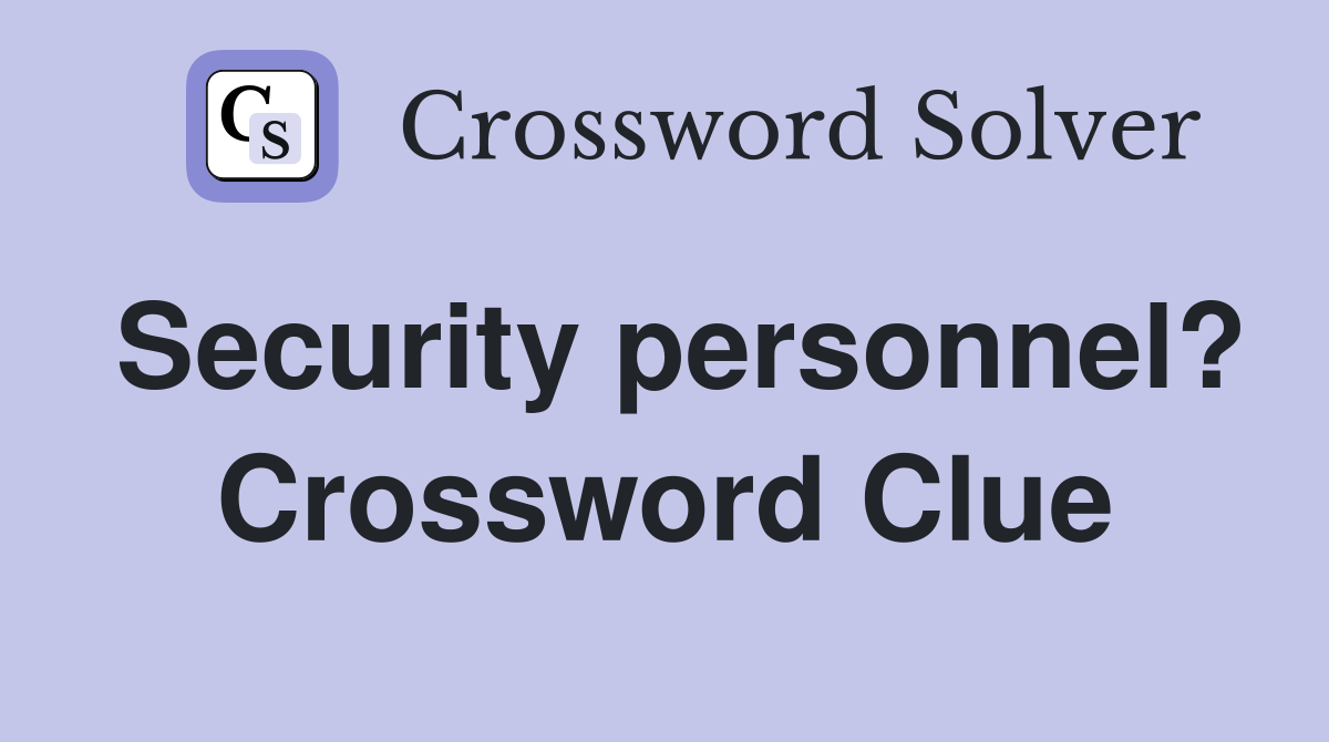 Security personnel? Crossword Clue