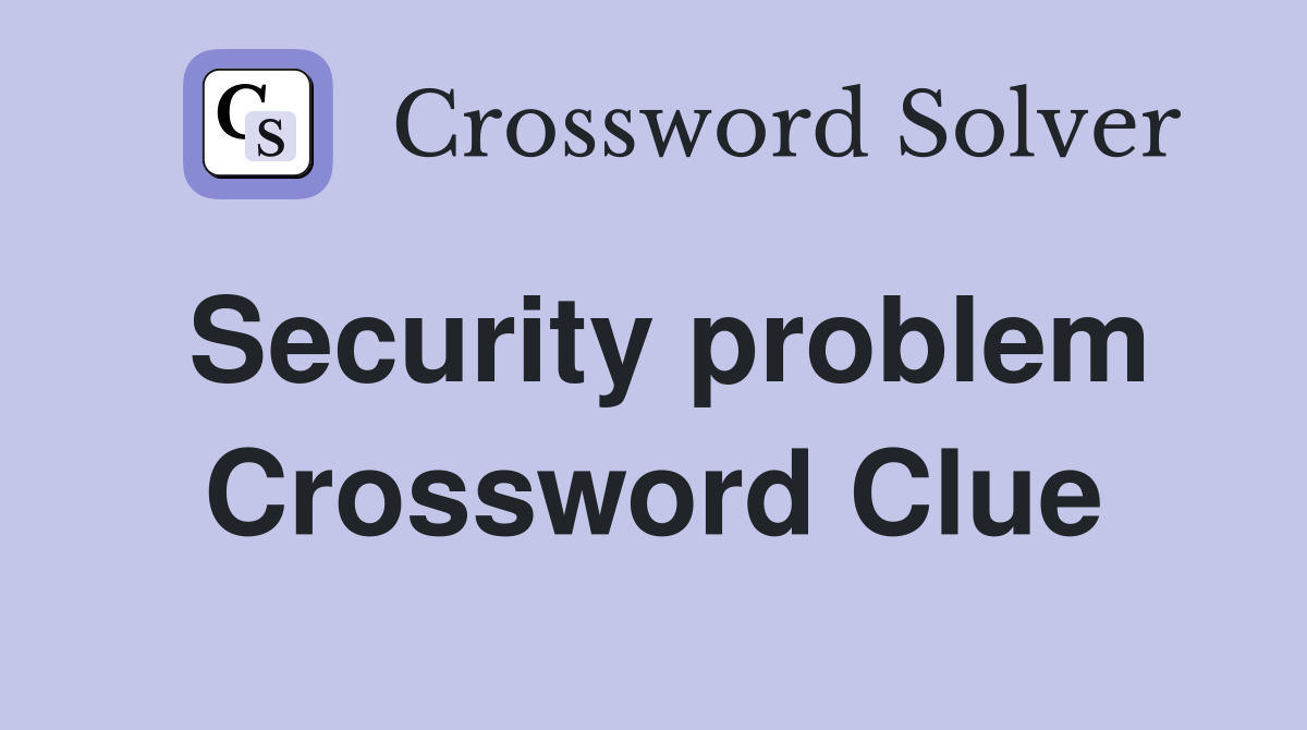 Security problem Crossword Clue