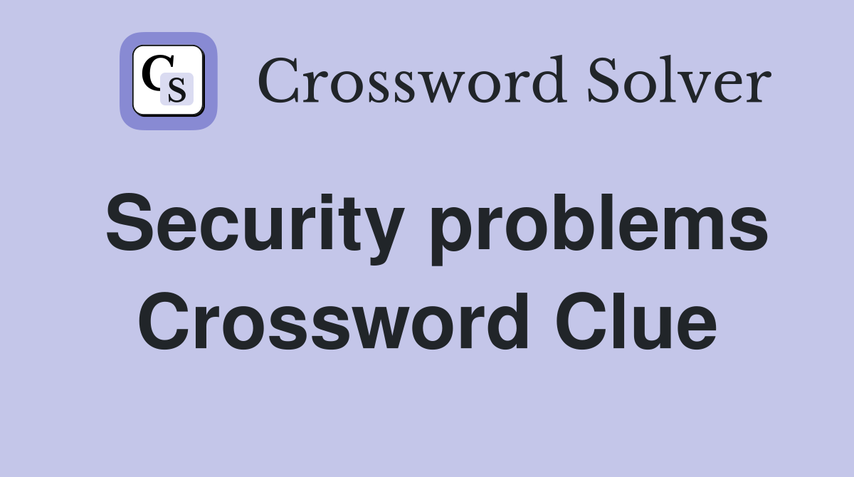 Security problems Crossword Clue