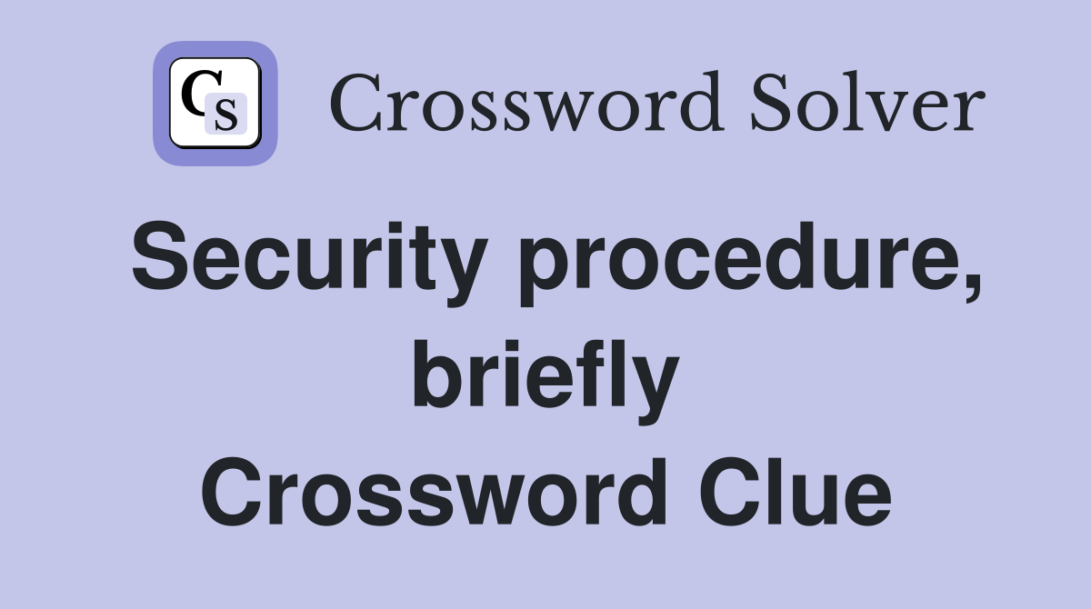 Security procedure, briefly Crossword Clue