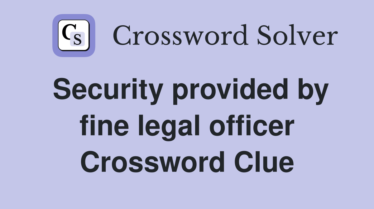 Security provided by fine legal officer Crossword Clue