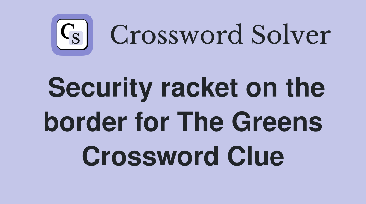Security racket on the border for The Greens Crossword Clue
