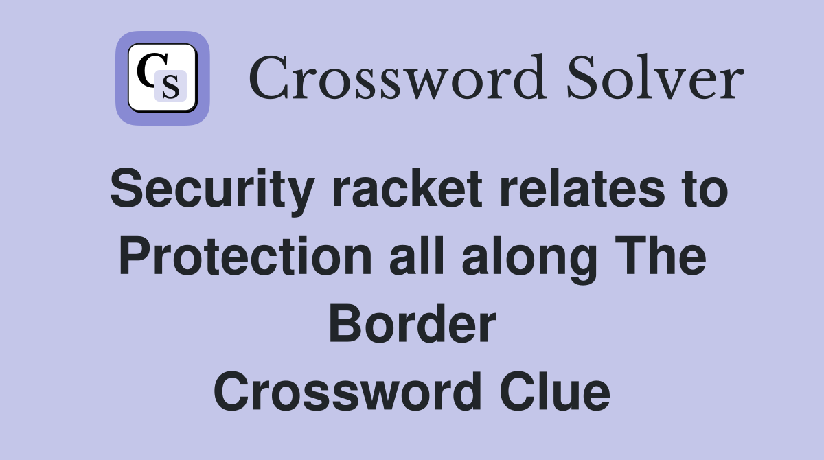 Security racket relates to Protection all along The Border Crossword Clue
