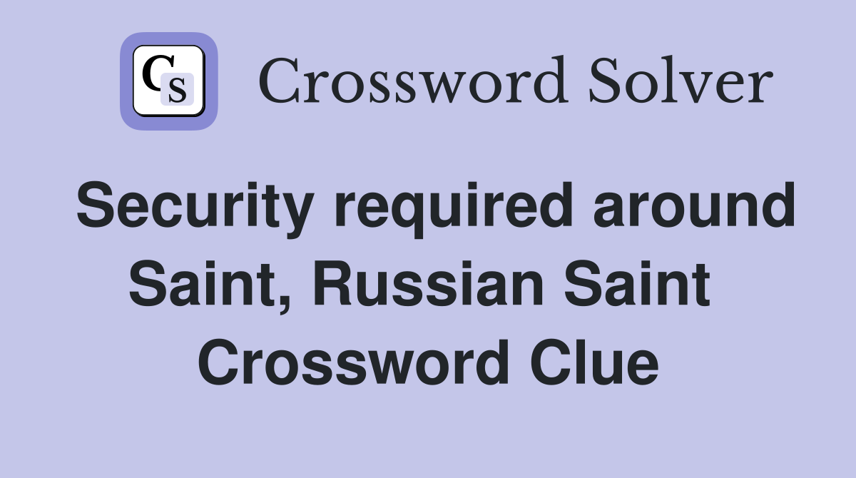 Security required around Saint, Russian Saint  Crossword Clue