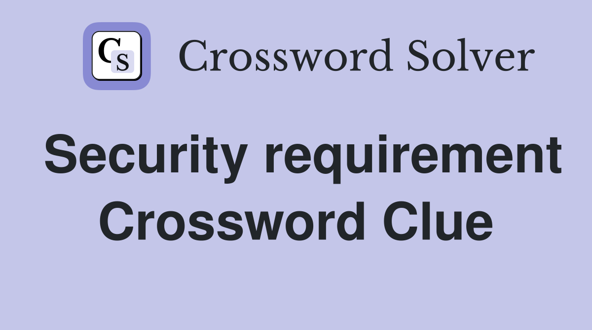 Security requirement Crossword Clue