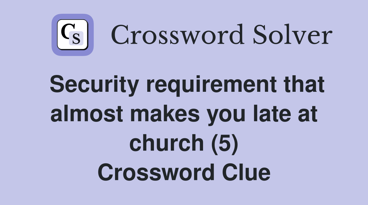 Security requirement that almost makes you late at church (5) Crossword Clue