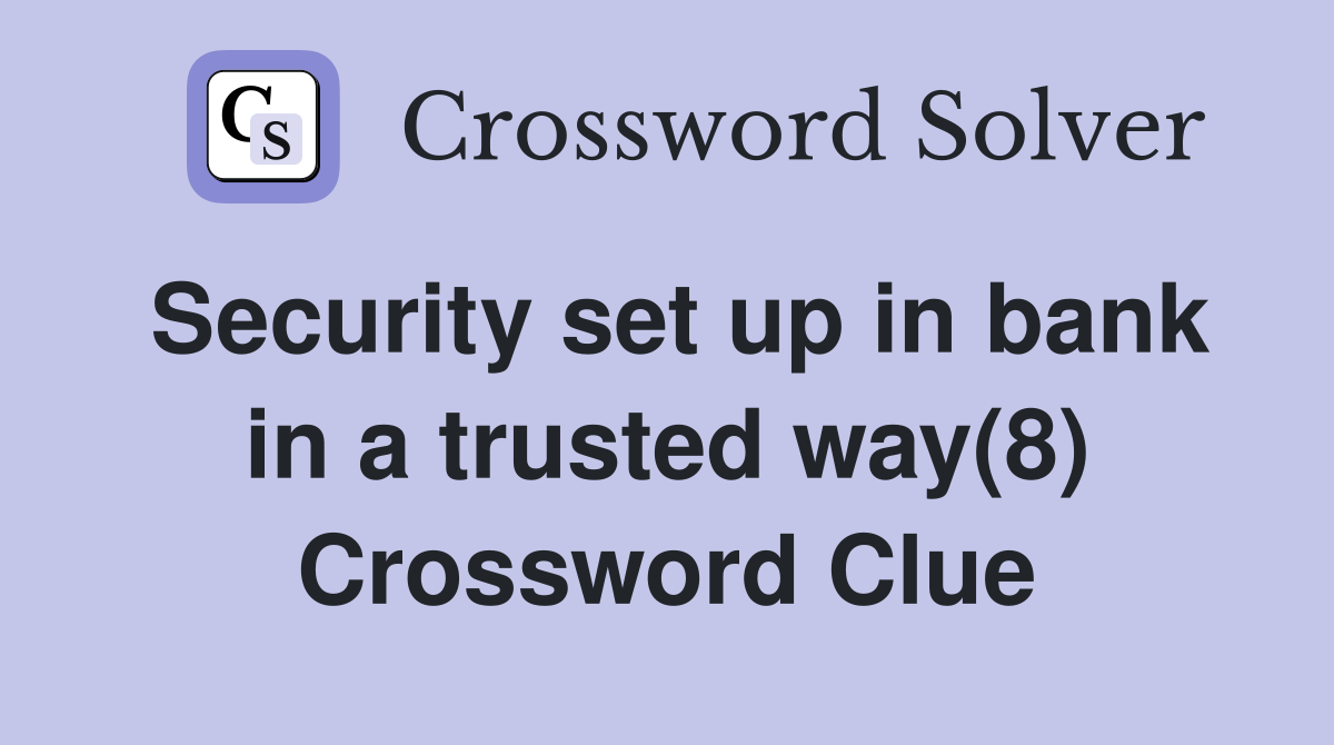 Security set up in bank in a trusted way(8) Crossword Clue