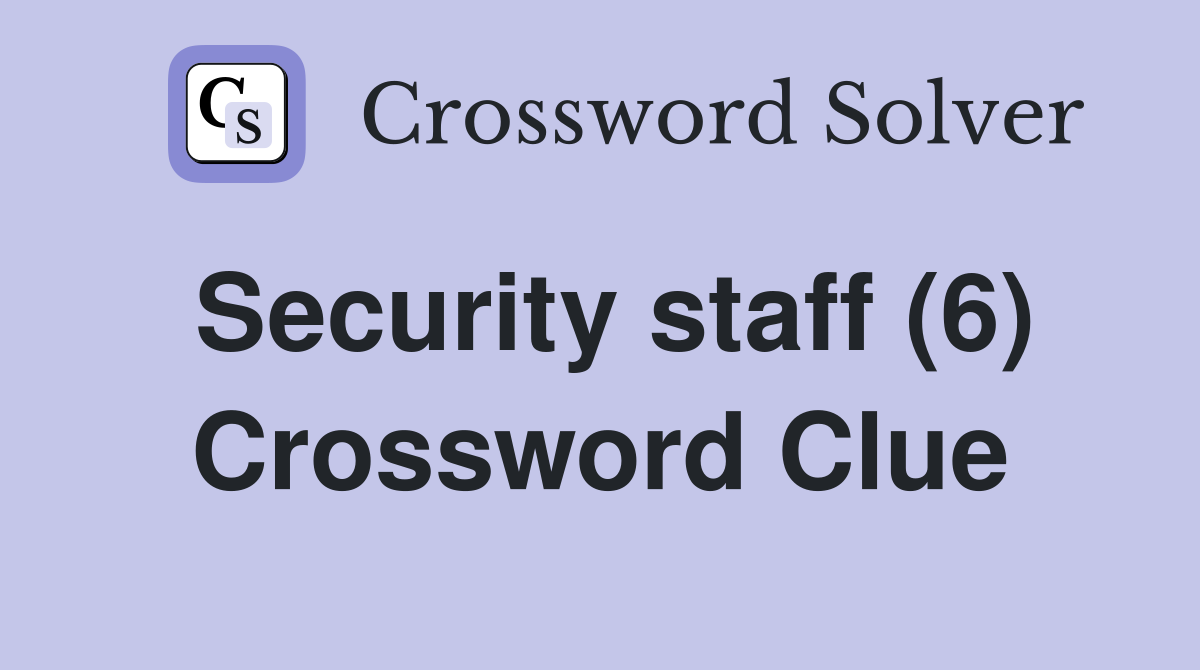 Security staff (6) Crossword Clue
