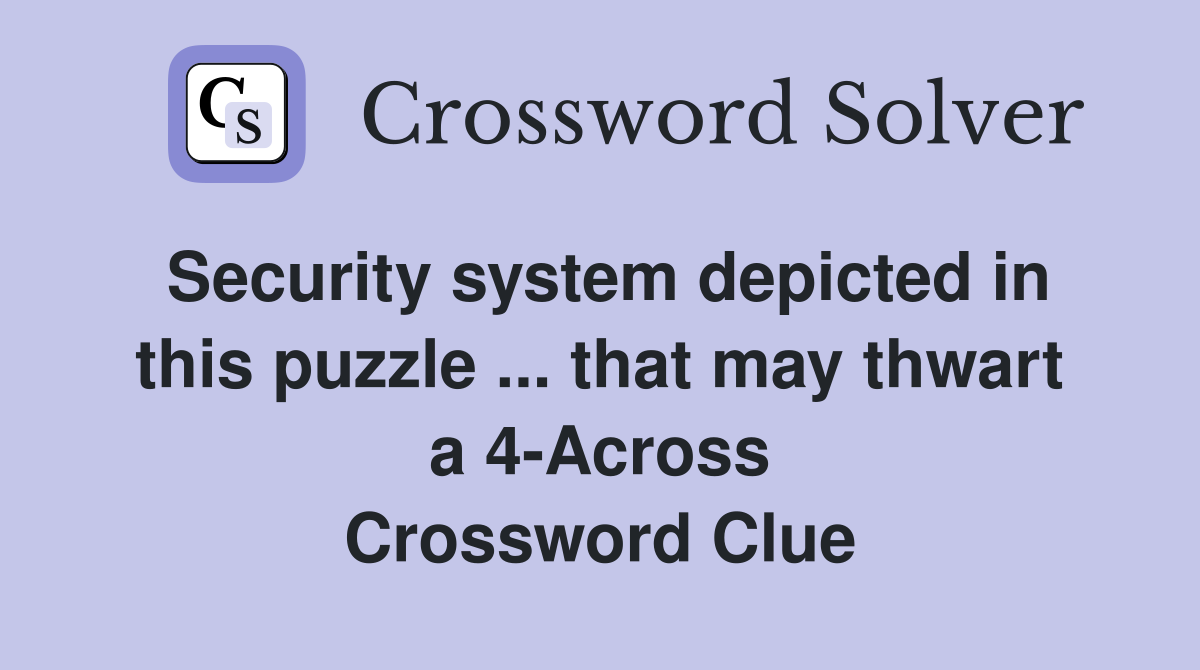 Security system depicted in this puzzle ... that may thwart a 4-Across Crossword Clue