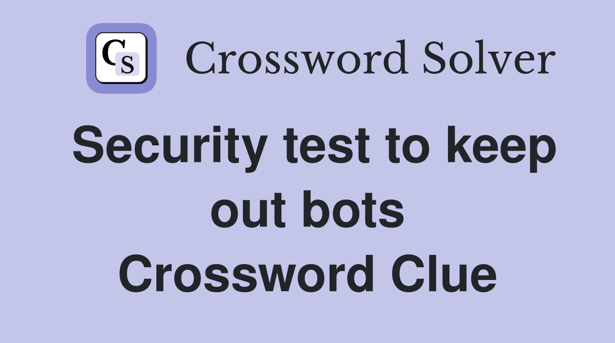 Security test to keep out bots Crossword Clue
