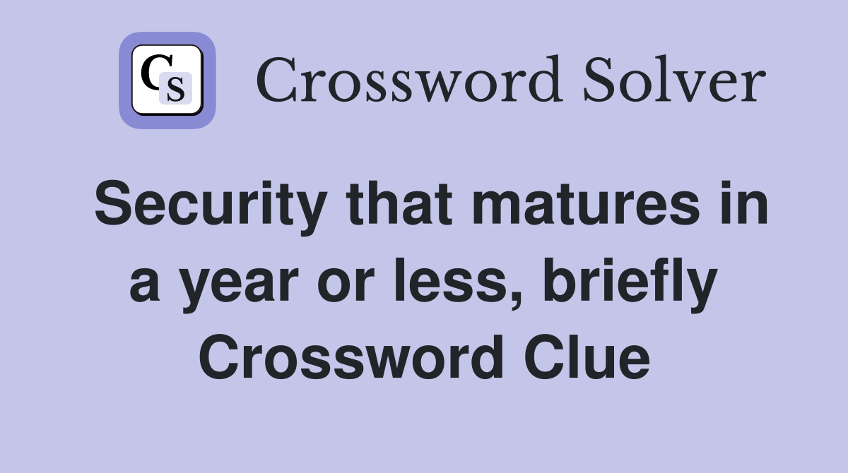 Security that matures in a year or less, briefly Crossword Clue