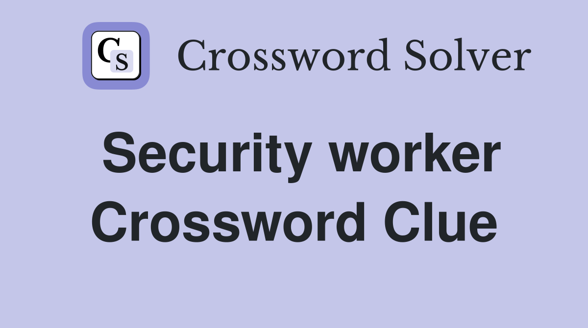 Security worker Crossword Clue