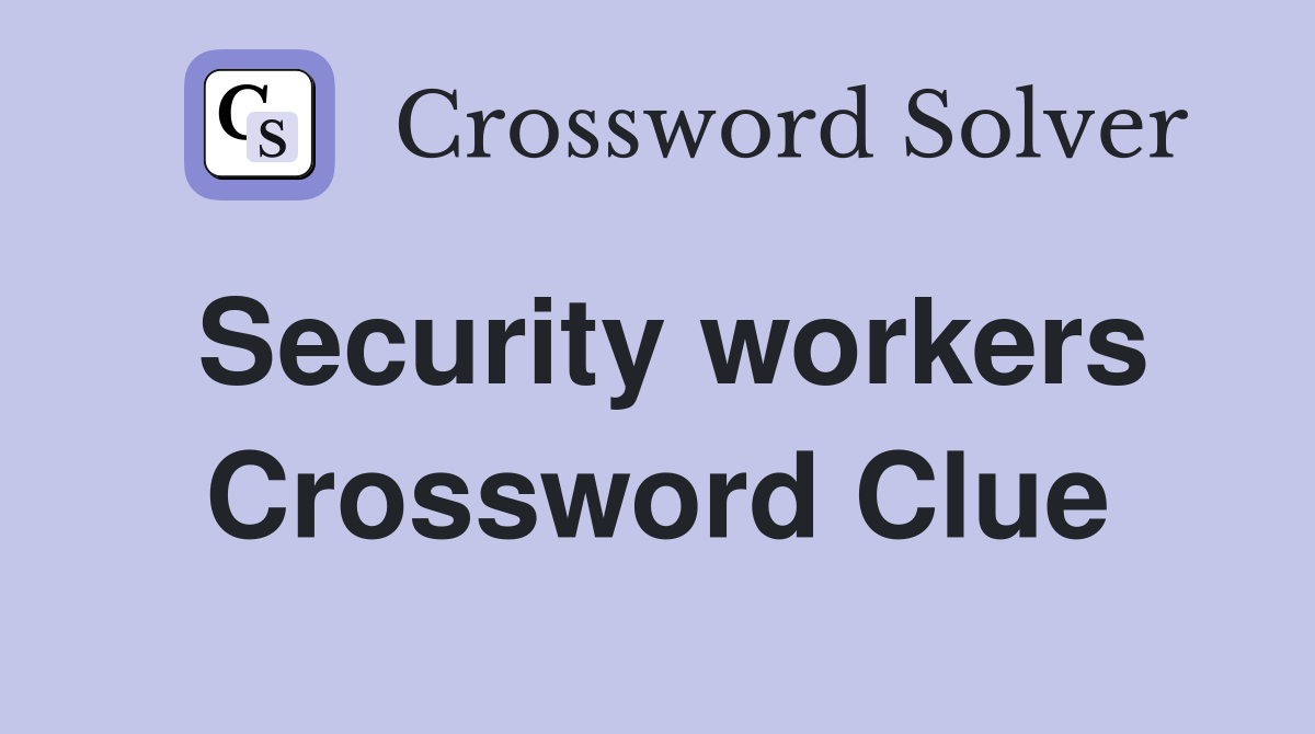 Security workers Crossword Clue