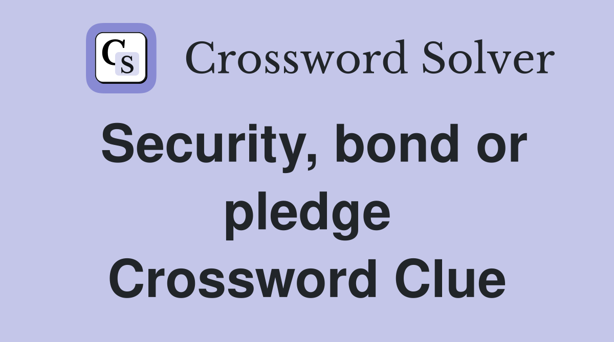 Security, bond or pledge Crossword Clue