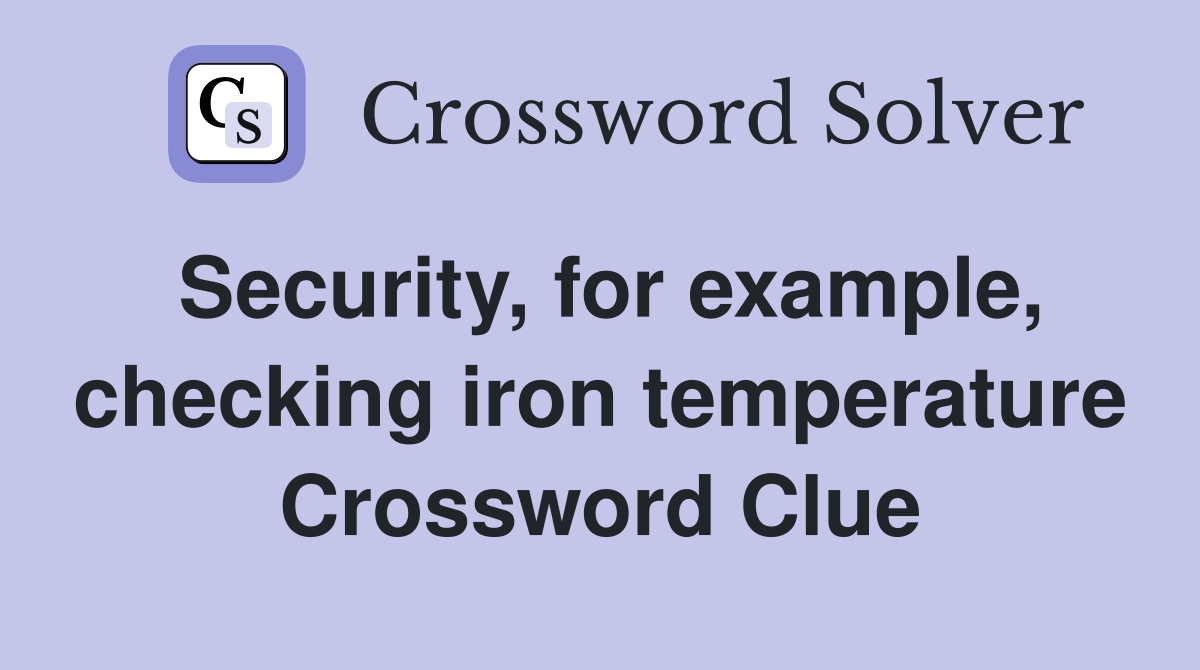 Security, for example, checking iron temperature Crossword Clue