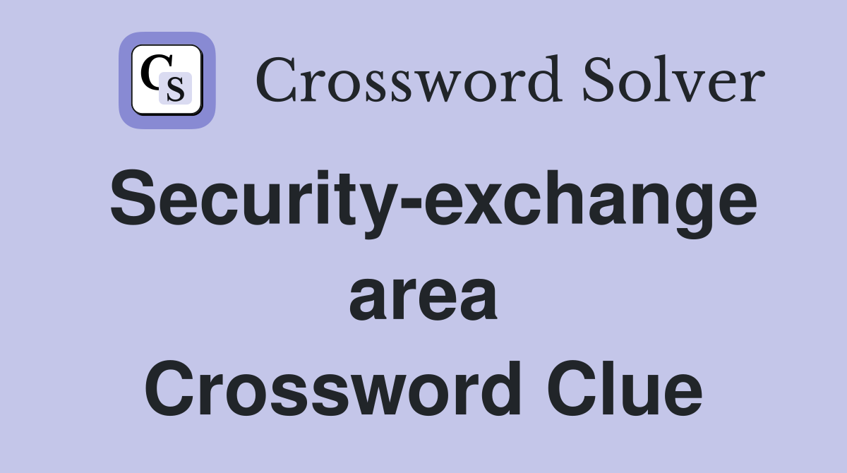 Security-exchange area Crossword Clue