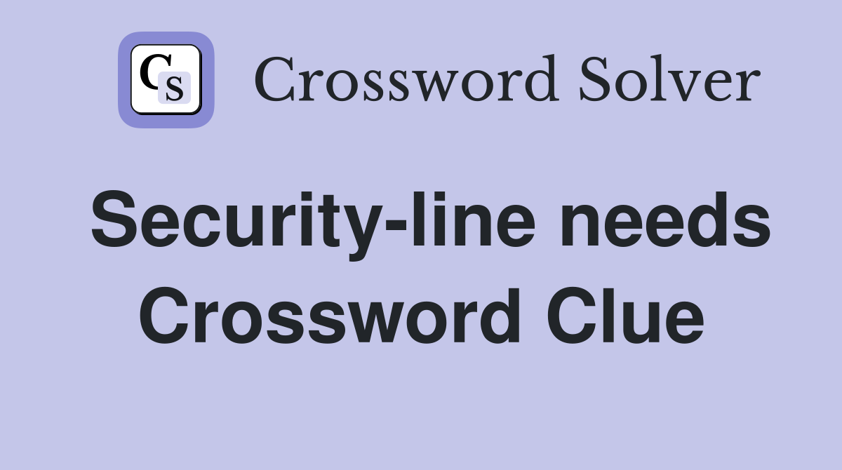Security-line needs Crossword Clue
