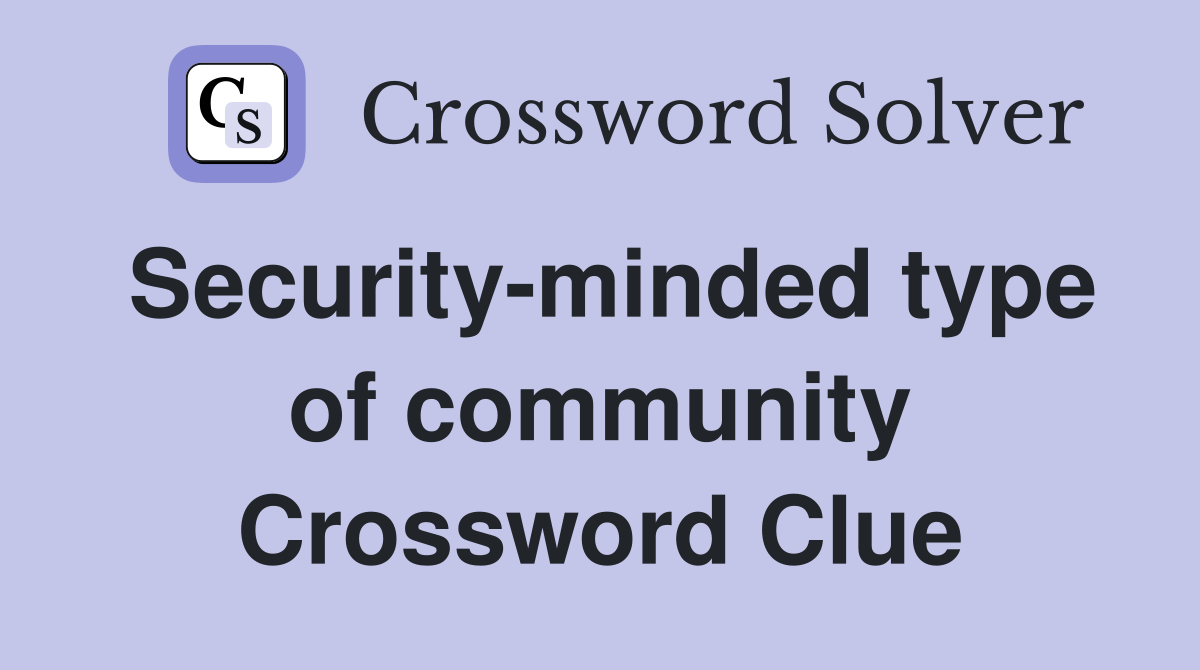 Security-minded type of community Crossword Clue