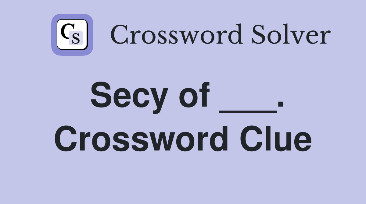 Secy of ___. Crossword Clue