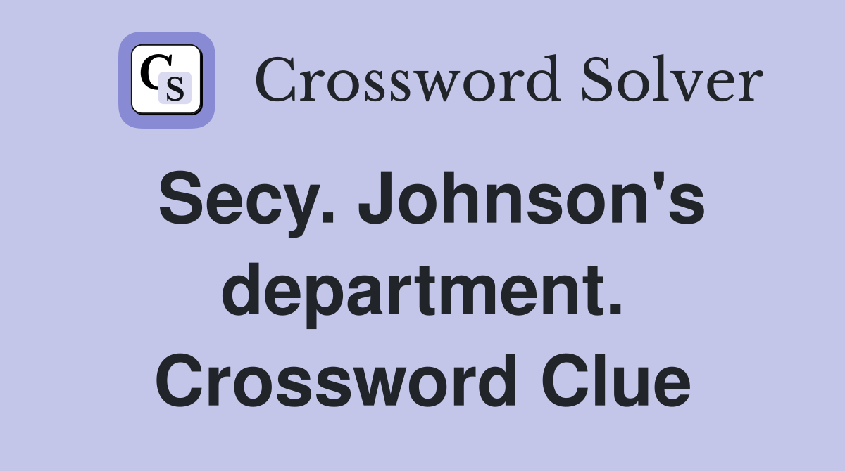 Secy. Johnson's department. Crossword Clue