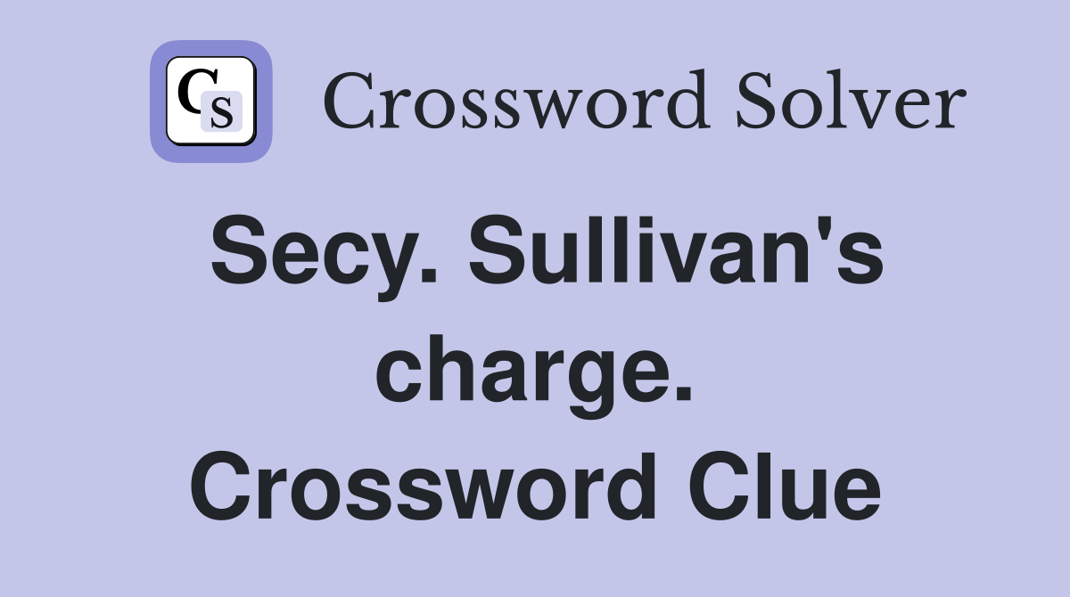 Secy. Sullivan's charge. Crossword Clue