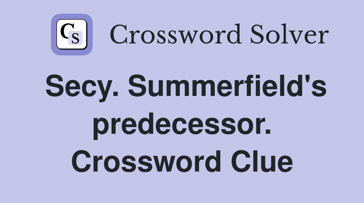 Secy. Summerfield's predecessor. Crossword Clue