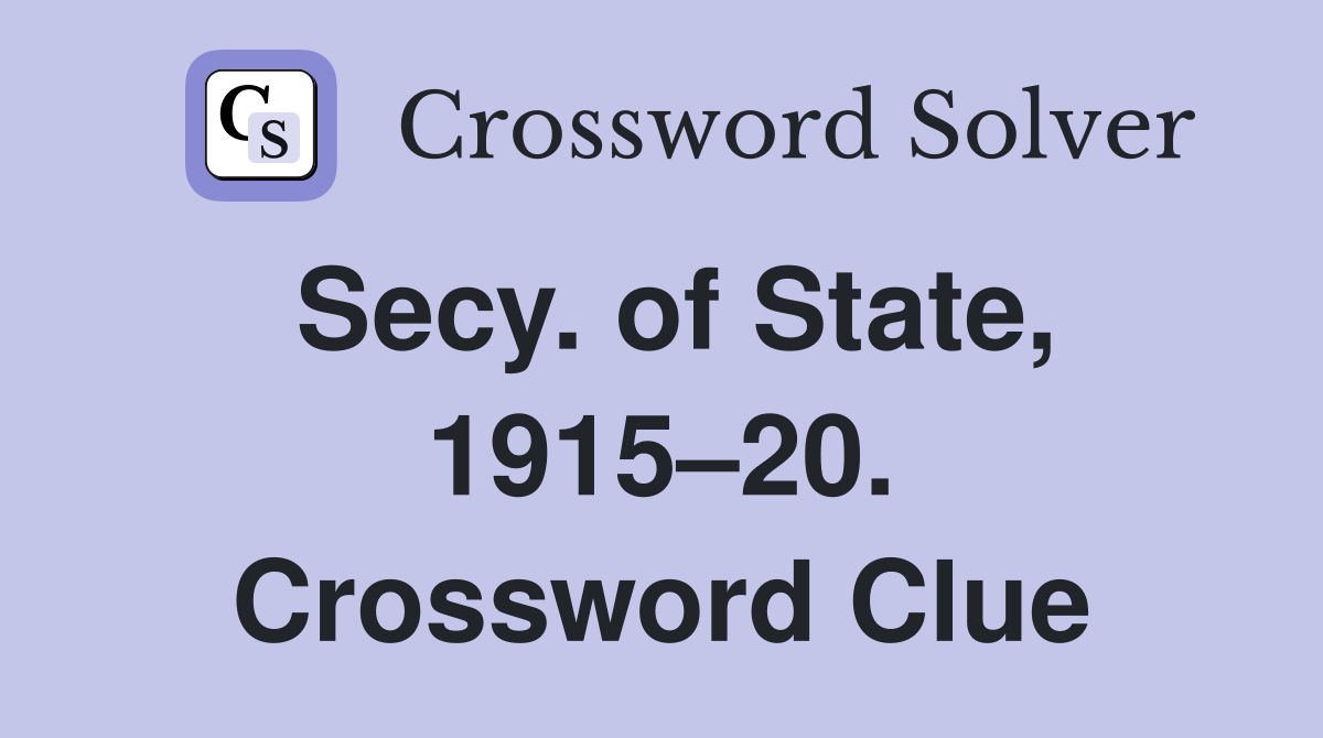 Secy. of State, 1915–20. Crossword Clue