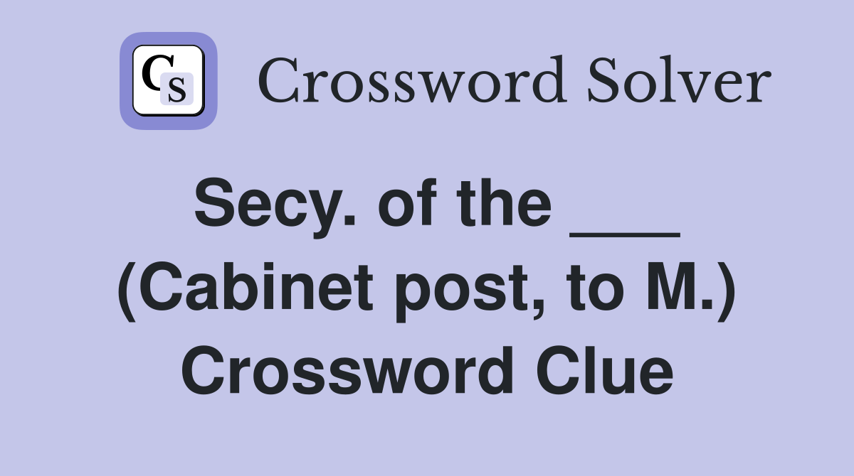 Secy. of the ___ (Cabinet post, to M.) Crossword Clue