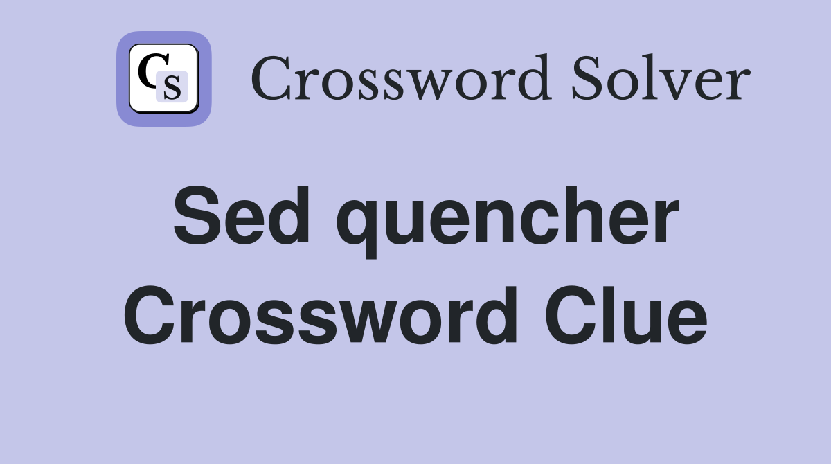 Sed quencher Crossword Clue